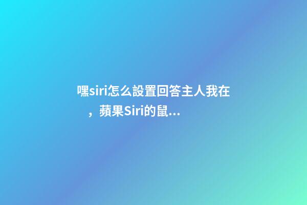 嘿siri怎么設置回答主人我在，蘋果Siri的鼠年關鍵字彩蛋-第1張-觀點-玄機派